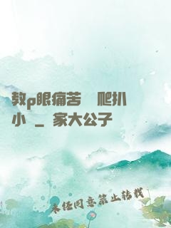 調教p眼痛苦紅腫爬扒開小說