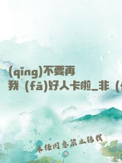 請(qǐng)不要再給我發(fā)好人卡啦