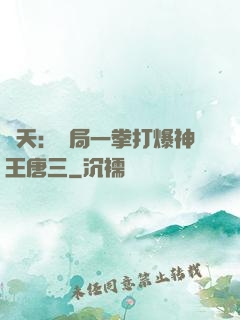 諸天：開局一拳打爆神王唐三