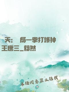 諸天：開局一拳打爆神王唐三
