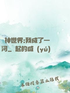 諸神世界:我成了一條河