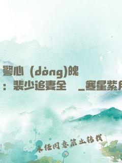 警心動(dòng)魄：裴少追妻全記錄