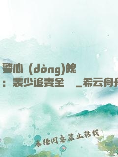 警心動(dòng)魄：裴少追妻全記錄