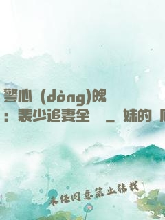 警心動(dòng)魄：裴少追妻全記錄