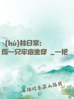 護(hù)林日常：開局一只牢底坐穿獸