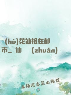 護(hù)花仙祖在都市