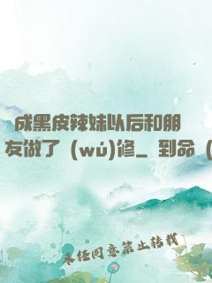 變成黑皮辣妹以后和朋友做了無(wú)修