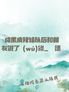 變成黑皮辣妹以后和朋友做了無(wú)修