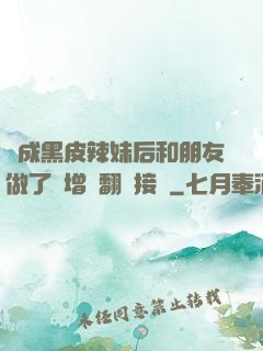 變成黑皮辣妹后和朋友做了無增刪翻譯接檔