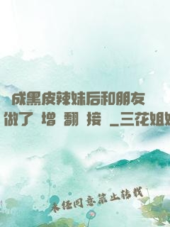 變成黑皮辣妹后和朋友做了無增刪翻譯接檔