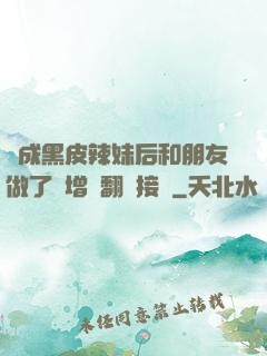 變成黑皮辣妹后和朋友做了無增刪翻譯接檔