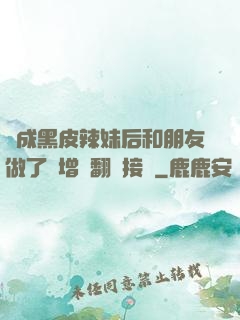 變成黑皮辣妹后和朋友做了無增刪翻譯接檔