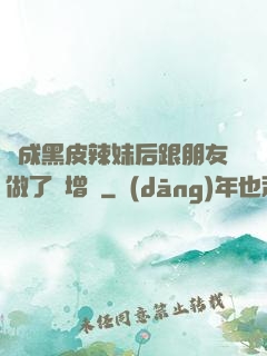變成黑皮辣妹后跟朋友做了無增刪