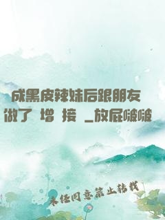 變成黑皮辣妹后跟朋友做了無增刪接檔