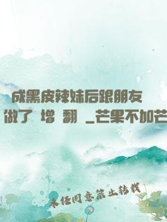變成黑皮辣妹后跟朋友做了無增刪翻譯