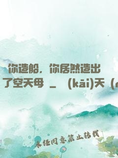 讓你造船，你居然造出了空天母艦