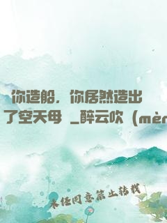 讓你造船，你居然造出了空天母艦