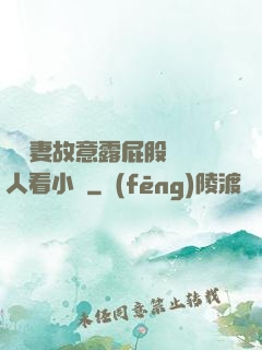 讓嬌妻故意露屁股給別人看小說