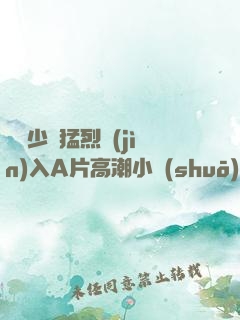 豐滿少婦猛烈進(jìn)入A片高潮小說(shuō)