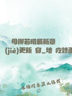 豐絲韻母柳若曦最新章節(jié)更新內容
