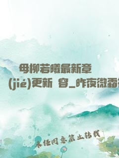 豐絲韻母柳若曦最新章節(jié)更新內容