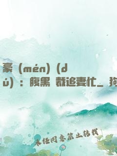 豪門(mén)獨(dú)寵：腹黑總裁追妻忙