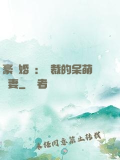 豪門婚寵：總裁的呆萌嬌妻