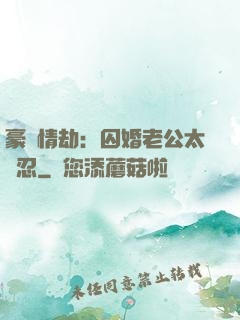 豪門情劫：囚婚老公太殘忍