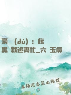 豪門獨(dú)寵：腹黑總裁追妻忙