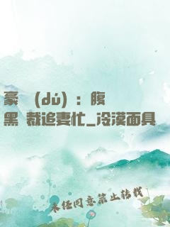 豪門獨(dú)寵：腹黑總裁追妻忙