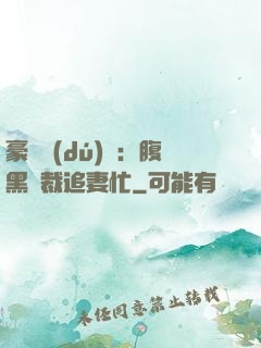 豪門獨(dú)寵：腹黑總裁追妻忙