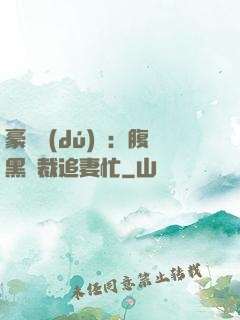豪門獨(dú)寵：腹黑總裁追妻忙