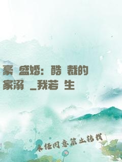 豪門盛婚：酷總裁的獨家溺愛