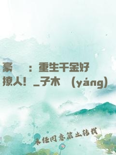 豪門膩寵：重生千金好撩人！