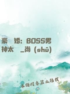 豪門閃婚：BOSS男神太難纏