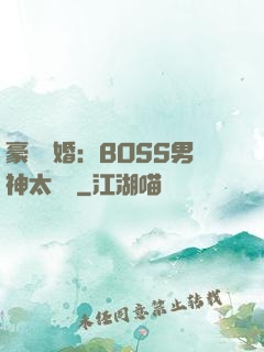 豪門閃婚：BOSS男神太難纏