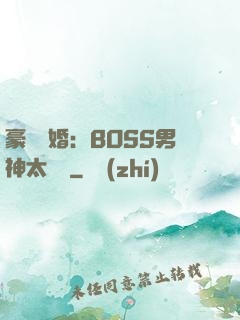 豪門閃婚：BOSS男神太難纏