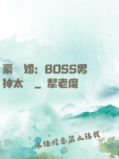 豪門閃婚：BOSS男神太難纏