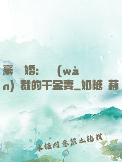 豪門隱婚：億萬(wàn)總裁的千金妻