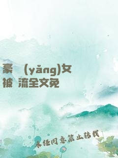 豪門養(yǎng)女被輪流全文免費閱讀