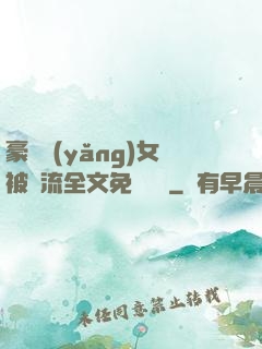 豪門養(yǎng)女被輪流全文免費閱讀