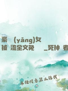 豪門養(yǎng)女被輪流全文免費閱讀