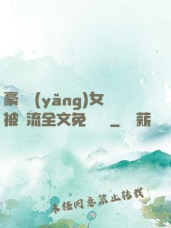豪門養(yǎng)女被輪流全文免費閱讀