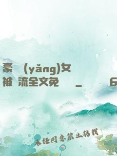 豪門養(yǎng)女被輪流全文免費閱讀