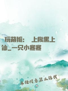 貪玩萌狐：賴上腹黑上仙