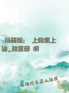 貪玩萌狐：賴上腹黑上仙