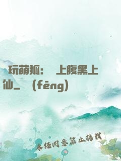 貪玩萌狐：賴上腹黑上仙