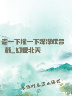 走一下撞一下深深咬合總裁