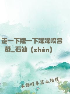 走一下撞一下深深咬合總裁