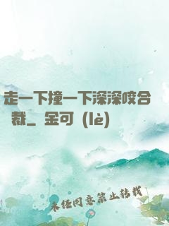 走一下撞一下深深咬合總裁
